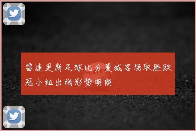 雷速更新足球比分曼城客场取胜欧冠小组出线形势明朗