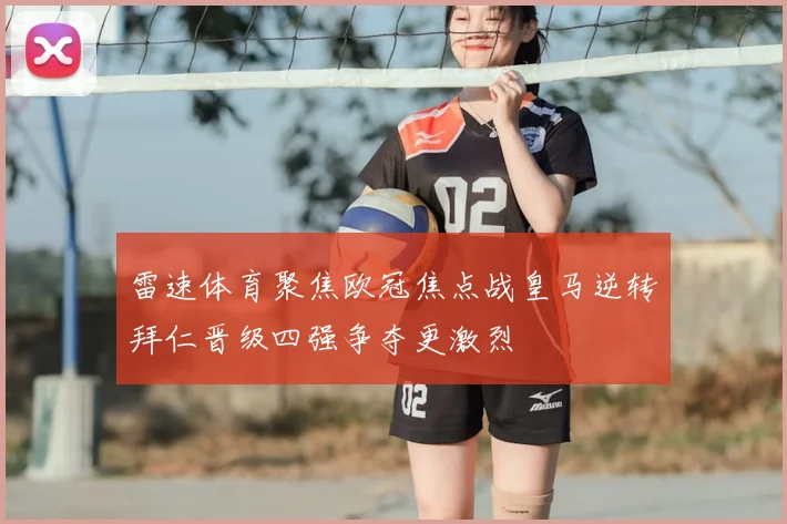 雷速体育聚焦欧冠焦点战皇马逆转拜仁晋级四强争夺更激烈