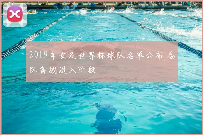 2019年女足世界杯球队名单公布 各队备战进入阶段