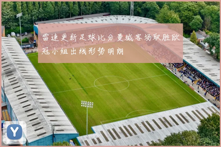 雷速更新足球比分曼城客场取胜欧冠小组出线形势明朗
