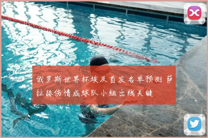 俄罗斯世界杯埃及首发名单预测 萨拉赫伤情成球队小组出线关键