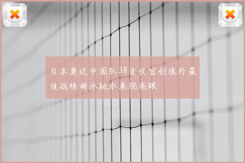 日本奥运中国队38金收官创境外最佳战绩游泳跳水表现亮眼