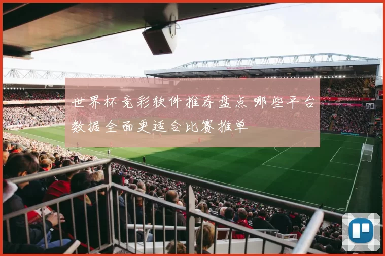 世界杯竞彩软件推荐盘点 哪些平台数据全面更适合比赛推单