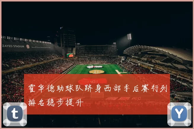 霍华德助球队跻身西部季后赛行列排名稳步提升