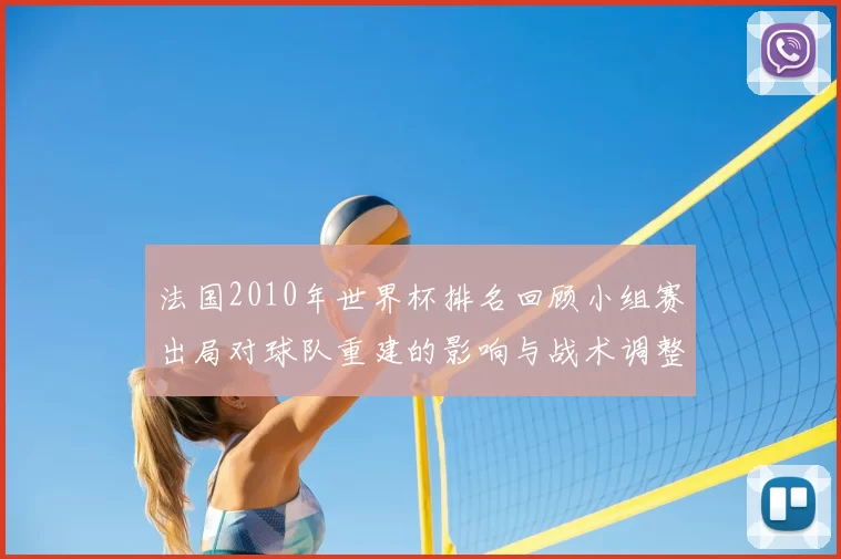法国2010年世界杯排名回顾小组赛出局对球队重建的影响与战术调整看点
