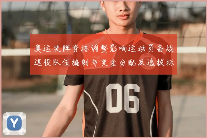 奥运奖牌资格调整影响运动员备战退役队伍编制与奖金分配及选拔标准