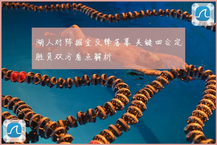 湖人对阵掘金交锋落幕 关键回合定胜负双方看点解析