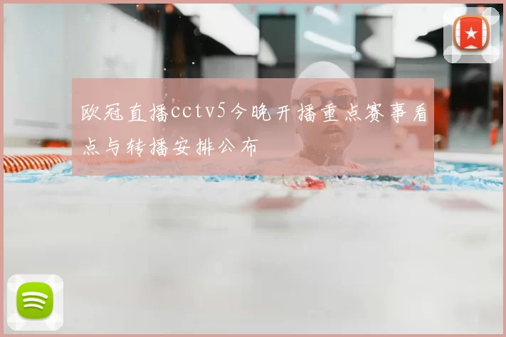 欧冠直播cctv5今晚开播重点赛事看点与转播安排公布